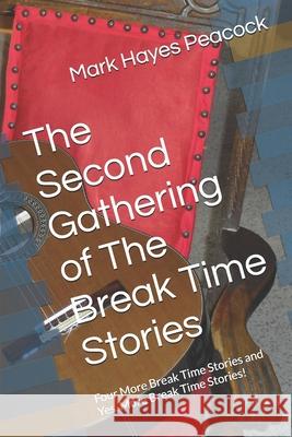 The Second Gathering of The Break Time Stories: Four More Break Time Stories and Yes, More Break Time Stories! Mark Hayes Peacock 9781720037811 Independently Published - książka