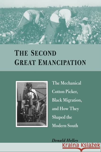 The Second Great Emancipation: The Mechanical Cotton Picker, Black Migration, and How They Shaped the Modern South Donald Holley 9781682261064 University of Arkansas Press - książka