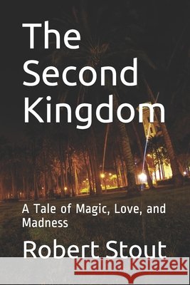 The Second Kingdom: A Tale of Magic, Love, and Madness Stout, Robert 9798621614881 Independently Published - książka