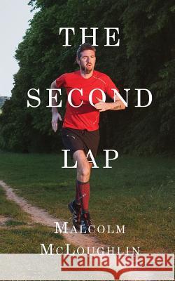 The Second Lap: Going the Distance in the Race of Life Malcolm McLoughlin 9782954807003 Porch Lantern Books - książka