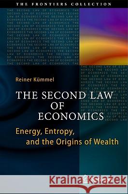 The Second Law of Economics: Energy, Entropy, and the Origins of Wealth Kümmel, Reiner 9781441993649 Not Avail - książka