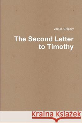 The Second Letter to Timothy James Gregory 9781304498960 Lulu.com - książka