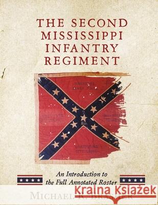 The Second Mississippi Infantry Regiment: An Introduction to the Full Annotated Roster Michael R. Brasher 9781734216530 Coonewah Creek Publishing - książka