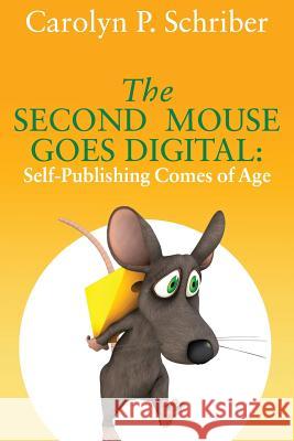 The Second Mouse Goes Digital: Self-Publishing Comes of Age Carolyn P. Schriber Avalon Graphics 9780999306017 Katzenhaus Books - książka