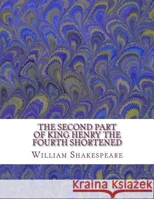The Second Part of King Henry the Fourth Shortened: Shakespeare Edited for Length William Shakespeare David R. Wellen 9781533472922 Createspace Independent Publishing Platform - książka
