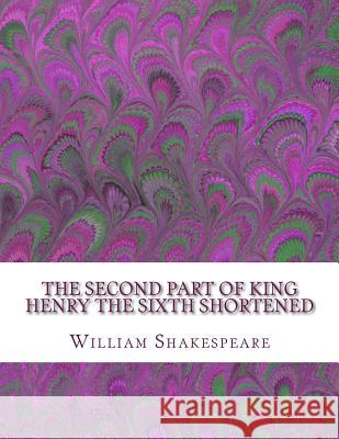 The Second Part of King Henry the Sixth Shortened: Shakespeare Edited for Length William Shakespeare David R. Wellen 9781533491855 Createspace Independent Publishing Platform - książka