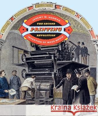 The Second Printing Revolution: Invention of Mass Media Jeremy M. Norman 9781605831268 Grolier Club - książka