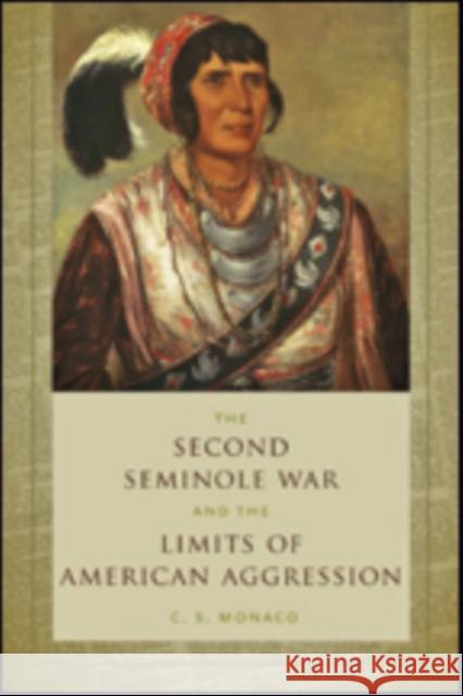 The Second Seminole War and the Limits of American Aggression C. S. Monaco 9781421424811 Johns Hopkins University Press - książka