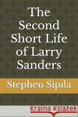 The Second Short Life of Larry Sanders Stephen Sipila   9798377783060 Independently Published - książka