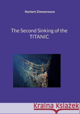 The Second Sinking of the TITANIC Norbert Zimmermann 9783756257980 Books on Demand - książka