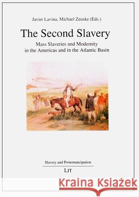 The Second Slavery : Mass Slaveries and Modernity in the Americas and in the Atlantic Basin Javier Lavina Michael Zeuske 9783643903679 Lit Verlag - książka