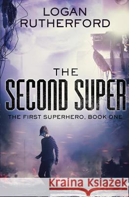 The Second Super (The First Superhero, Book One) Rutherford, Logan 9781512242980 Createspace Independent Publishing Platform - książka