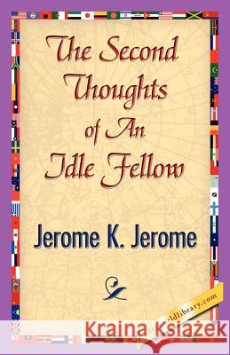 The Second Thoughts of an Idle Fellow K. Jerome Jerom 9781421839813 1st World Library - książka