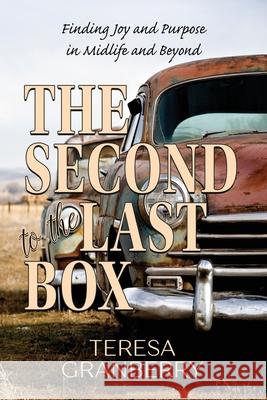 The Second to the Last Box: Finding Joy and Purpose in Midlife and Beyond Teresa B. Granberry 9780578558578 Harvest Creek Design - książka