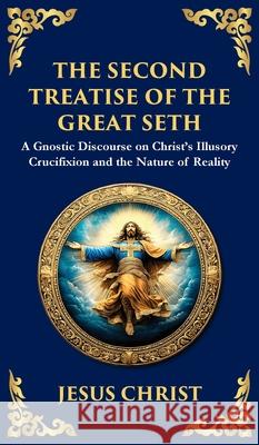 The Second Treatise of the Great Seth: Revealing the Hidden Wisdom of the Savior (Deluxe Hardbound Edition) Jesus Chris Tim Zengerink 9781804216590 Library of Alexandria - książka