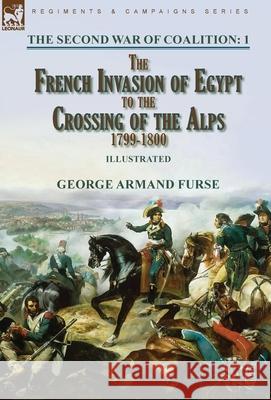 The Second War of Coalition-Volume 1: the French Invasion of Egypt to the Crossing of the Alps, 1799-1800 George Armand Furse 9781915234124 Leonaur Ltd - książka