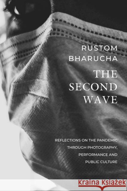 The Second Wave: Reflections on the Pandemic Through Photography, Performance and Public Culture Bharucha, Rustom 9781803090757 Seagull Books London Ltd - książka