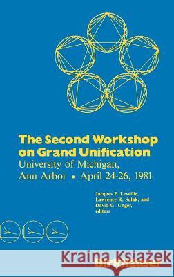 The Second Workshop on Grand Unification: University of Michigan, Ann Arbor April 24-26, 1981 Leveille 9780817630553 Birkhauser Boston - książka