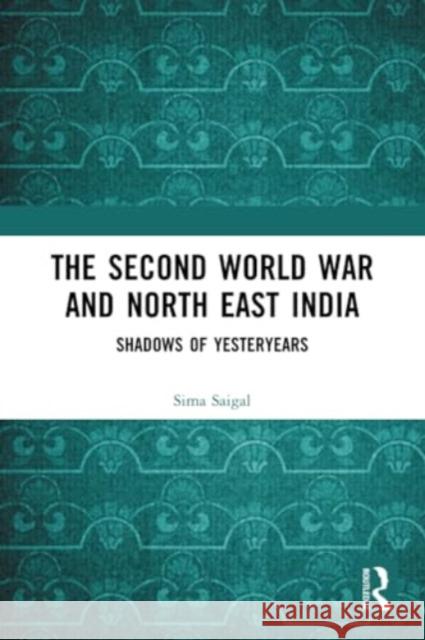 The Second World War and North East India Sima (North East Regional Institute of Education (NERIE-NCERT), Meghalaya, India) Saigal 9781032233208 Taylor & Francis Ltd - książka