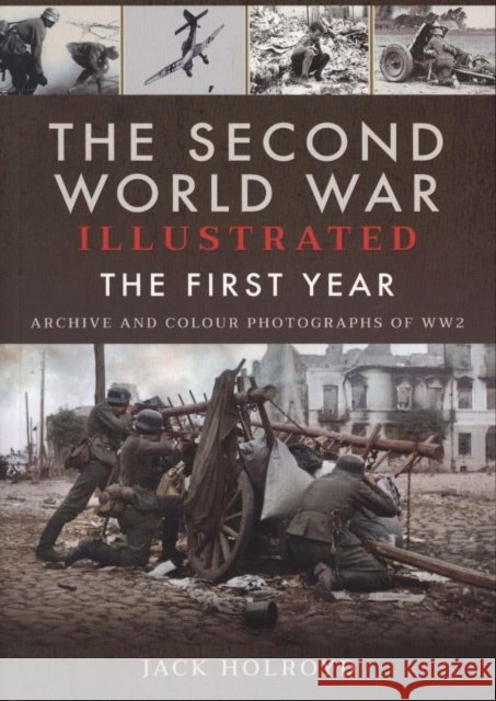 The Second World War Illustrated: The First Year: September 1939 - September 1940 Jack Holroyd 9781526744401 Pen & Sword Books Ltd - książka