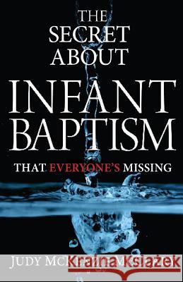 The Secret About Infant Baptism That Everyone's Missing McClary, Judy McKenzie 9781939387042 Magnolia Publications - książka