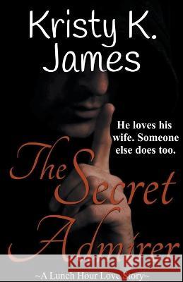 The Secret Admirer Kristy K James   9798223215301 Kristy K. James - książka