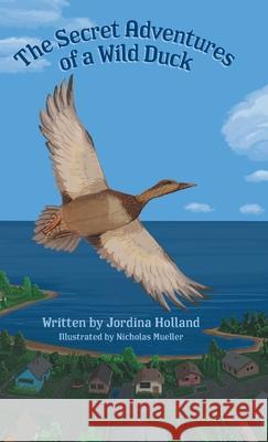 The Secret Adventures of a Wild Duck Jordina Holland Nicholas Mueller 9781525595035 FriesenPress - książka