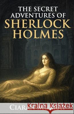 The Secret Adventures of Sherlock Holmes Ciaran Murray 9781804247082 MX Publishing - książka