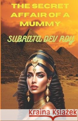 The Secret Affair of a Mummy: An untold romance in ancient Egypt Subrata Dev Roy   9798512485828 Independently Published - książka