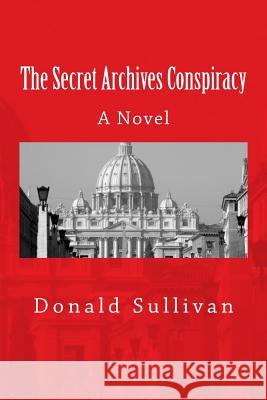 The Secret Archives Conspiracy MR Donald Sullivan 9781482594102 Createspace - książka