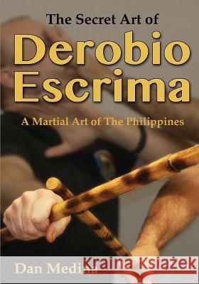 The Secret Art of Derobio Escrima: A Martial Art of the Philippines Dan Medina Mark V. Wiley 9780692331538 Tambuli Media - książka