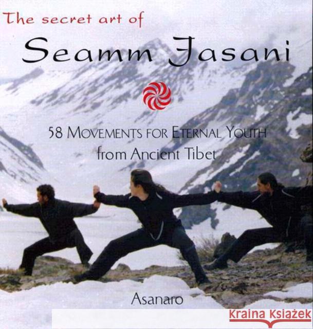 The Secret Art of Seamm-Jasani: 58 Movements for Eternal Youth from Ancient Tibet Asanaro 9781585422418 Penguin Putnam Inc - książka