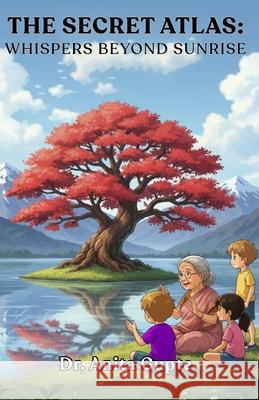 The Secret Atlas: Whispers beyond Sunrise Anita Gupte 9781764286206 Dr. Anita Gupte - książka