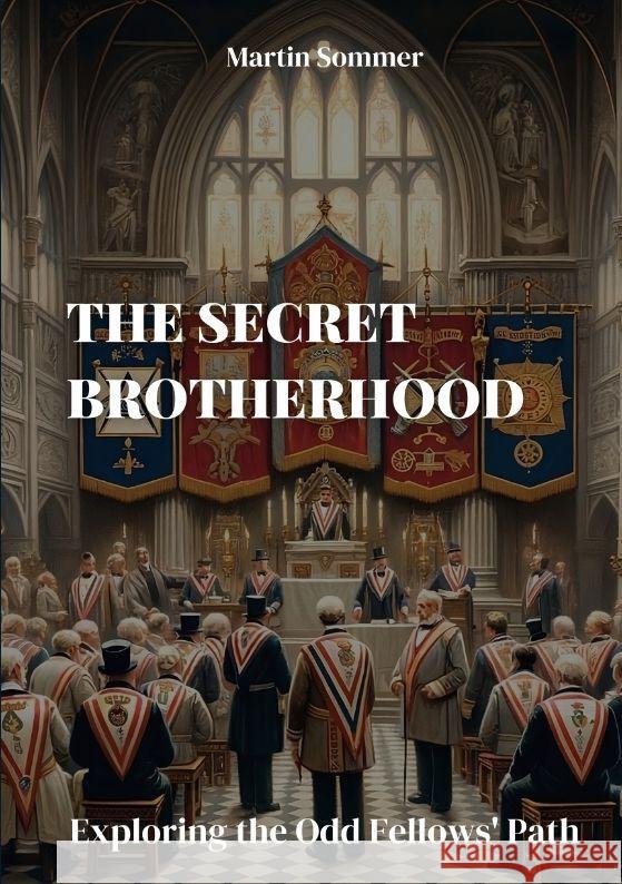 The Secret Brotherhood: Exploring the Odd Fellows' Path Martin Sommer 9783384101570 Tredition Gmbh - książka