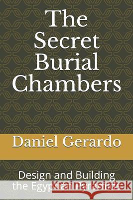 The Secret Burial Chambers: Design and Building the Egyptian Pyramids Daniel Gerardo 9781792849282 Independently Published - książka