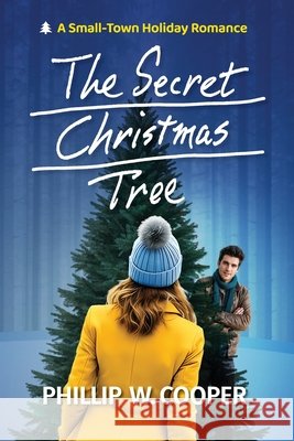 The Secret Christmas Tree: A Small-Town Holiday Romance Cooper, Phillip W. 9798991613033 Cooper Design - książka