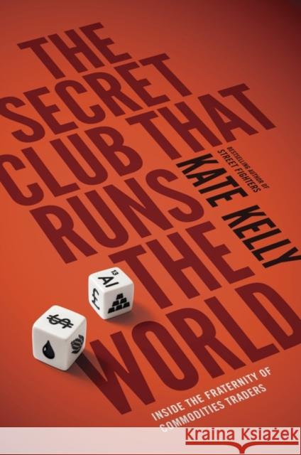 The Secret Club That Runs the World: Inside the Fraternity of Commodity Traders Kate Kelly 9780670922673 Penguin Books Ltd - książka