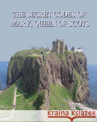 The Secret Codes of Mary, Queen of Scots Richard Matevosyan Naira R. Matevosyan 9781490504773 Createspace - książka