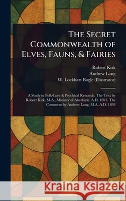 The Secret Commonwealth of Elves, Fauns, & Fairies Robert Kirk Andrew Lang W. Lockhart (William Lockhart) Bogle 9781025238746 Anson Street Press - książka