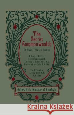 The Secret Commonwealth of Elves, Fauns and Fairies Robert Kirk Andrew Lang 9781608642588 Arabi Manor - książka