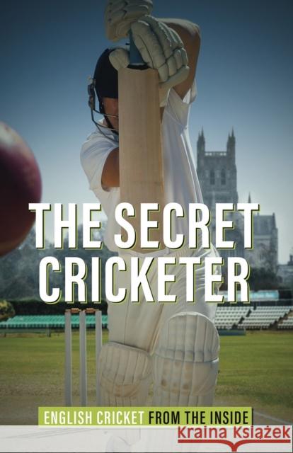 The Secret Cricketer: English Cricket from the Inside Anonymous 9781785319860 Pitch Publishing Ltd - książka