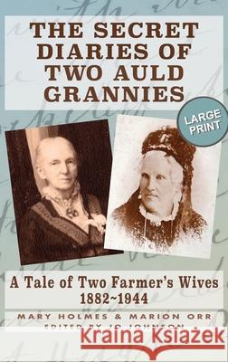 The Secret Diaries of Two Auld Grannies: A Tale of Two Farmer's Wives 1882-1944 Mary Holmes Marion Orr Jo Johnson 9781739744335 Rosebine Press - książka