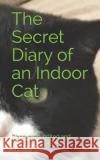 The Secret Diary of an Indoor Cat Julian Hutchings 9781731224408 Independently Published