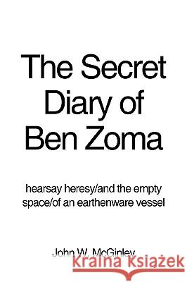 The Secret Diary of Ben Zoma: Hearsay Heresy/And the Empty Space/Of an Earthenware Vessel McGinley, John W. 9781440101038 iUniverse.com - książka
