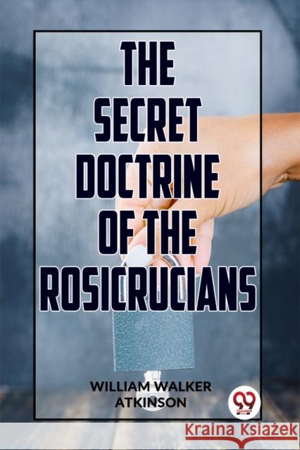 The Secret Doctrine Of The Rosicrucians William Walker Atkinson 9789358596861 Double 9 Books - książka