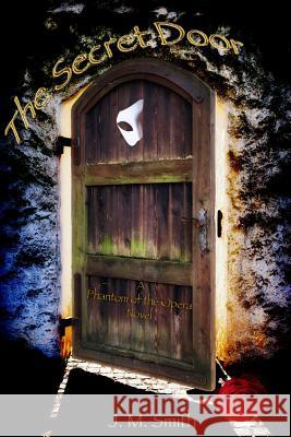 The Secret Door: A Phantom of the Opera Novel J. M. Smith 9781495922763 Createspace - książka