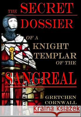 The Secret Dossier of a Knight Templar of the Sangreal: Revised Edition Gretchen Cornwall 9781912971015 Grapevine Press Ltd - książka
