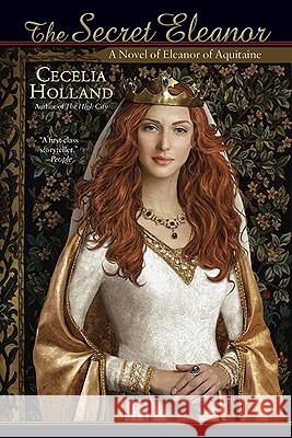 The Secret Eleanor: A Novel of Eleanor of Aquitaine Cecelia Holland 9780425234501 Berkley Publishing Group - książka