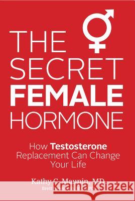 The Secret Female Hormone: How Testosterone Replacement Can Change Your Life Kathy C. Maupin 9781401943004 Hay House - książka