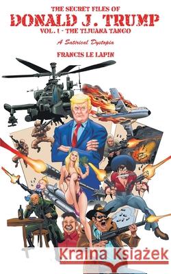 The Secret Files of Donald J. Trump: Vol. 1: the Tijuana Tango Francis Le Lapin, Jean-Marc Lofficier, Randy Lofficier 9781612279657 Hollywood Comics - książka